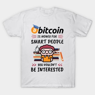 Bitcoin Is Money for Smart People, You Wouldn't Be Interested. Funny design for cryptocurrency fans. T-Shirt